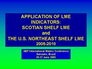 APPLICATION OF LME INDICATORS SCOTIAN SHELF LME and