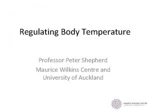 Regulating Body Temperature Professor Peter Shepherd Maurice Wilkins