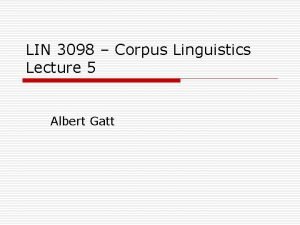 LIN 3098 Corpus Linguistics Lecture 5 Albert Gatt