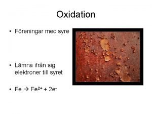 Oxidation Freningar med syre Lmna ifrn sig elektroner