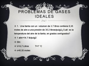 PROBLEMAS DE GASES IDEALES v 1 Una llanta