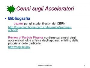 Cenni sugli Acceleratori Bibliografia Lezioni per gli studenti