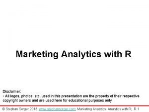 Marketing Analytics with R Disclaimer All logos photos