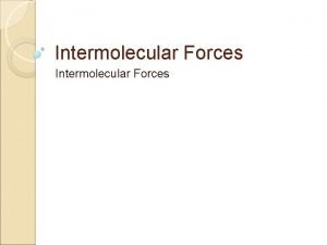 Intermolecular Forces Intramolecular and Intermolecular Forces covalent bond