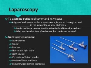 Laparoscopy To examine peritoneal cavity and its viscera