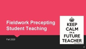 Fieldwork Precepting Student Teaching Fall 2020 HOLD THE
