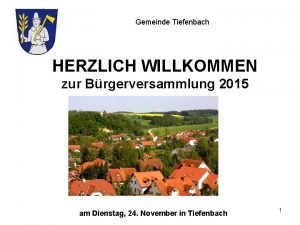 Gemeinde Tiefenbach HERZLICH WILLKOMMEN zur Brgerversammlung 2015 am