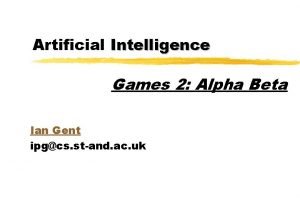 Artificial Intelligence Games 2 Alpha Beta Ian Gent