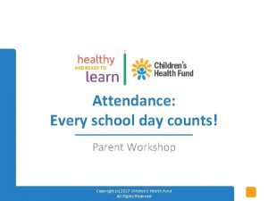 Attendance Every school day counts Parent Workshop Copyright