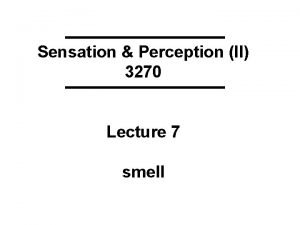 Sensation Perception II 3270 Lecture 7 smell KEYWORDS