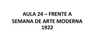 AULA 24 FRENTE A SEMANA DE ARTE MODERNA