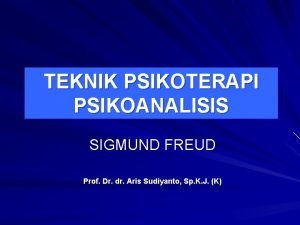 TEKNIK PSIKOTERAPI PSIKOANALISIS SIGMUND FREUD Prof Dr dr