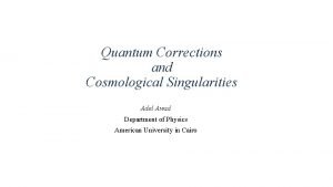 Quantum Corrections and Cosmological Singularities Adel Awad Department