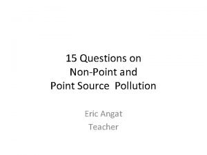 15 Questions on NonPoint and Point Source Pollution