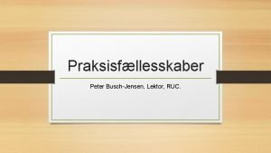 Praksisfllesskaber Peter BuschJensen Lektor RUC Praksisflleskab Et ord