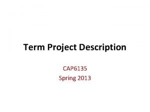 Term Project Description CAP 6135 Spring 2013 Term