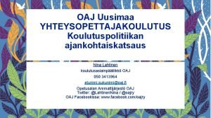 OAJ Uusimaa YHTEYSOPETTAJAKOULUTUS Koulutuspolitiikan ajankohtaiskatsaus Nina Lahtinen koulutusasiainpllikk