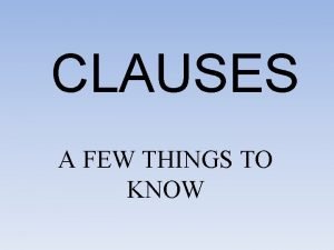 CLAUSES A FEW THINGS TO KNOW CLAUSES A