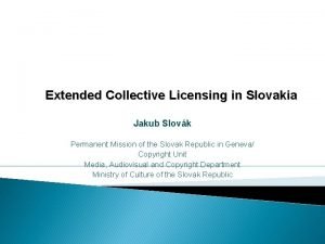 Extended Collective Licensing in Slovakia Jakub Slovk Permanent