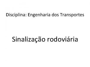 Disciplina Engenharia dos Transportes Sinalizao rodoviria Sinalizao rodoviria