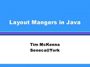 Layout Mangers in Java Tim Mc Kenna SenecaYork