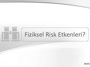 Fiziksel Risk Etkenleri ZNDE YERLERNDEK FZKSEL RSK ETKENLER