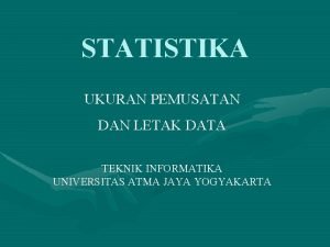 STATISTIKA UKURAN PEMUSATAN DAN LETAK DATA TEKNIK INFORMATIKA