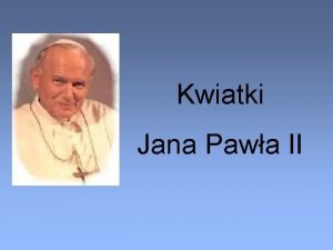 Kwiatki Jana Pawa II To by ksidz nie