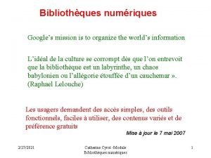 Bibliothques numriques Googles mission is to organize the