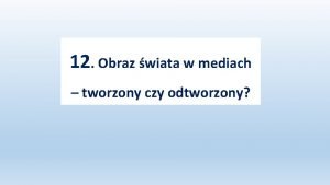 Obraz świata w mediach - tworzony czy odtworzony