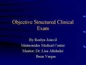 Objective Structured Clinical Exam By Roslyn Joinvil Maimonides