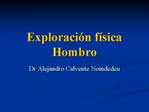 Exploracin fsica Hombro Dr Alejandro Calvente Nomdedeu Anamnesis