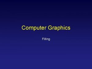 Computer Graphics Filling Filling Polygons So we can