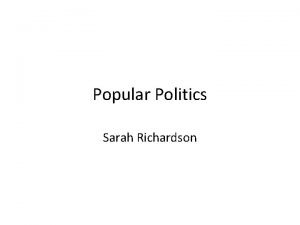 Popular Politics Sarah Richardson What is Popular Politics
