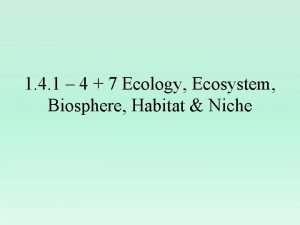 1 4 1 4 7 Ecology Ecosystem Biosphere