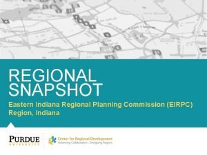 REGIONAL SNAPSHOT Eastern Indiana Regional Planning Commission EIRPC