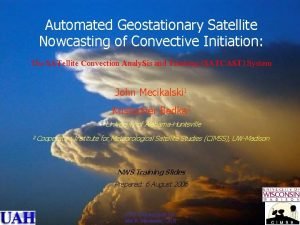 Automated Geostationary Satellite Nowcasting of Convective Initiation The Automated Geostationary Satellite Nowcasting of Convective Initiation The