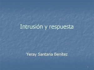 Intrusin y respuesta Yeray Santana Bentez 1 Introduccin