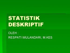 STATISTIK DESKRIPTIF OLEH RESPATI WULANDARI M KES DISTRIBUSI