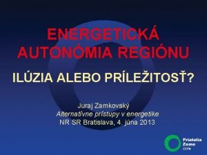 ENERGETICK AUTONMIA REGINU ILZIA ALEBO PRLEITOS Juraj Zamkovsk
