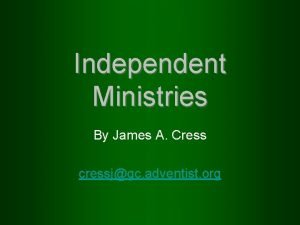 Independent Ministries By James A Cress cressjgc adventist