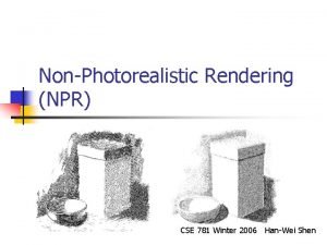 NonPhotorealistic Rendering NPR CSE 781 Winter 2006 HanWei