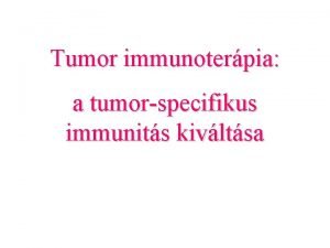 Tumor immunoterpia a tumorspecifikus immunits kivltsa TUMOR Tumor