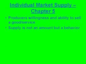 Individual Market Supply Chapter 5 Producers willingness and