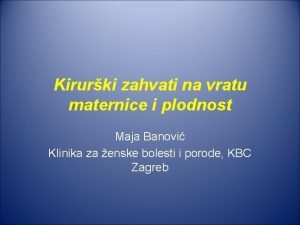 Kirurki zahvati na vratu maternice i plodnost Maja