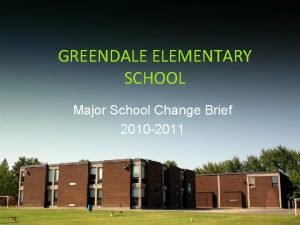 GREENDALE ELEMENTARY SCHOOL Major School Change Brief 2010