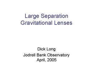 Large Separation Gravitational Lenses Dick Long Jodrell Bank