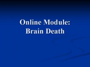 Online Module Brain Death Brain Death is irreversible