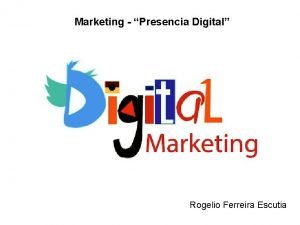 Marketing Presencia Digital Rogelio Ferreira Escutia Presencia Digital