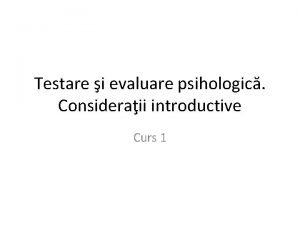 Testare i evaluare psihologic Consideraii introductive Curs 1